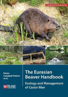 The Eurasian Beaver Handbook: Ecology and Management of Castor fiber - Roisin Campbell-Palmer,Derek Gow,Gerhard Schwab - cover