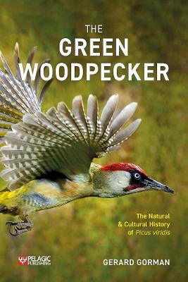 The Green Woodpecker: The Natural and Cultural History of Picus viridis - Gerard Gorman - cover