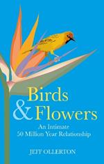 Birds and Flowers: An Intimate 50 Million Year Relationship