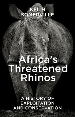 Africa's Threatened Rhinos: A History of Exploitation and Conservation - Keith Somerville - cover