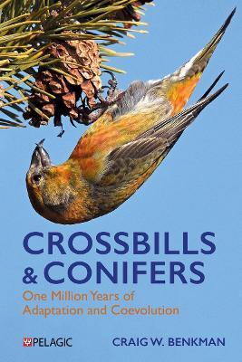 Crossbills and Conifers: One Million Years of Adaptation and Coevolution - Craig Benkman - cover