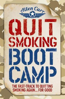 Quit Smoking Boot Camp: The Fast-Track to Quitting Smoking Again for Good - Allen Carr - cover