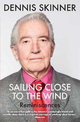 Sailing Close to the Wind: Reminiscences - Dennis Skinner,Kevin Maguire - cover