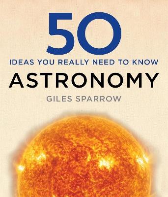 50 Astronomy Ideas You Really Need to Know - Giles Sparrow - cover