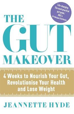 The Gut Makeover: 4 Weeks to Nourish Your Gut, Revolutionise Your Health and Lose Weight - Jeannette Hyde - cover