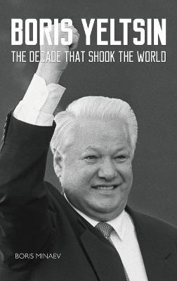 Boris Yeltsin: The Decade that Shook the World - Boris Minaev - cover
