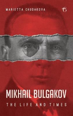 Mikhail Bulgakov: The Life and Times - Marietta Chudakova - cover