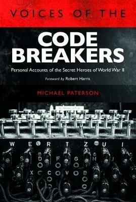 Voices of the Codebreakers: Personal accounts of the secret heroes of World War II - Michael Paterson - cover
