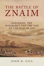 The Battle of Znaim: Napoleon, The Habsburgs and the end of the 1809 War