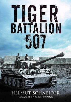 Tiger Battalion 507: Eyewitness Accounts from Hitler's Regiment - Helmut Schneider - cover