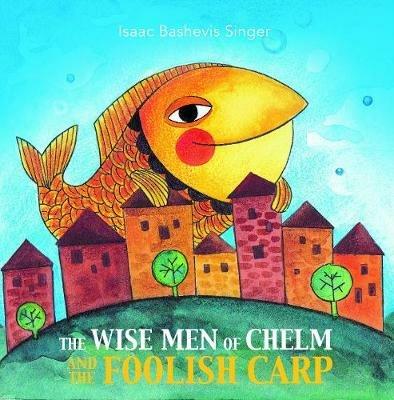 The Wise Men of Chelm and the Foolish Carp - Isaac Bashevis Singer - cover