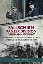 Fallschirm-Panzer-Division 'Hermann Goering': A History of the Luftwaffe's Only Armoured Division, 1933-1945