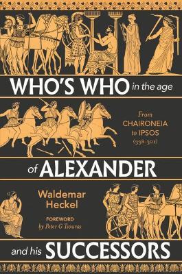 Who's Who in the Age of Alexander and his Successors: From Chaironeia to Ipsos (338-301 BC) - Waldemar Heckel - cover
