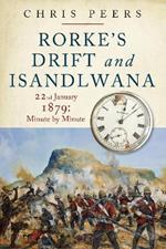 Rorke's Drift and Isandlwana: 22nd January 1879: Minute by Minute