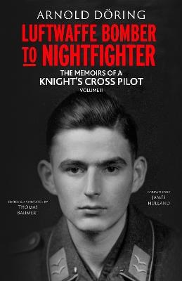 Luftwaffe Bomber to Nightfighter: Volume II: The Memoirs of a Knight’s Cross Pilot - Arnold Doring - cover