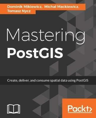Mastering PostGIS - Dominik Mikiewicz,Michal Mackiewicz,Tomasz Nycz - cover