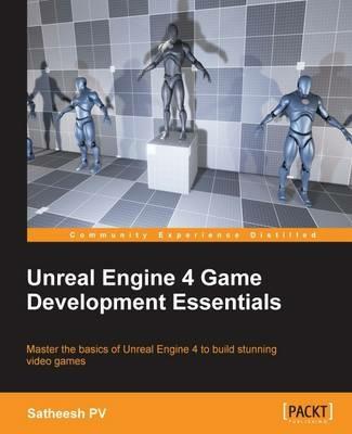 Unreal Engine 4 Game Development Essentials - Satheesh PV - cover