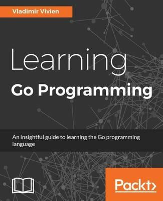 Learning Go Programming - Vladimir Vivien - cover