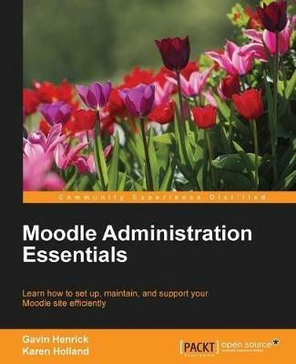 Moodle Administration Essentials - Gavin Henrick,Karen Holland - cover