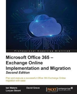 Microsoft Office 365 - Exchange Online Implementation and Migration - - Ian Waters,David Greve,Loryan Strant - cover