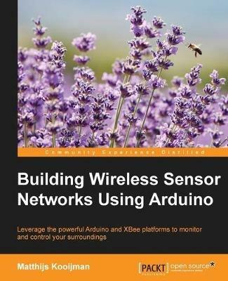 Building Wireless Sensor Networks Using Arduino - Matthijs Kooijman - cover