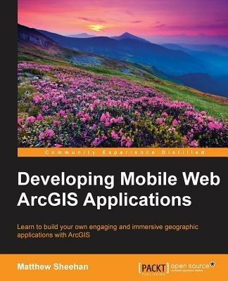Developing Mobile Web ArcGIS Applications - Matthew Sheehan - cover