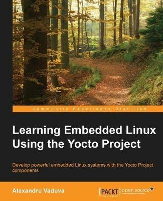 Learning Embedded Linux Using the Yocto Project - Alexandru Vaduva - cover
