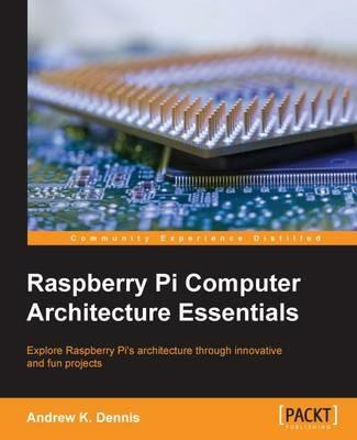 Raspberry Pi Computer Architecture Essentials - Andrew K. Dennis - cover
