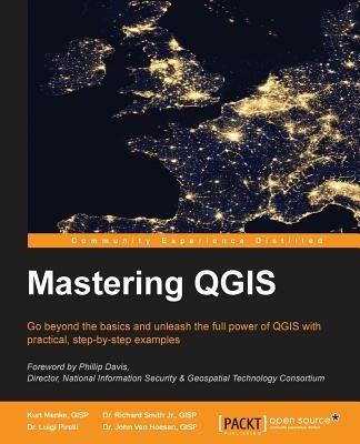 Mastering QGIS - Kurt Menke, GISP,Dr. Richard Smith Jr., GISP,Dr. Luigi Pirelli - cover
