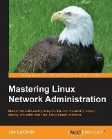 Mastering Linux Network Administration - Jay LaCroix - cover