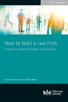 How to Start a Law Firm: A Practical Guide to Offering Legal Services - Darren Sylvester,Rachel Roche - cover
