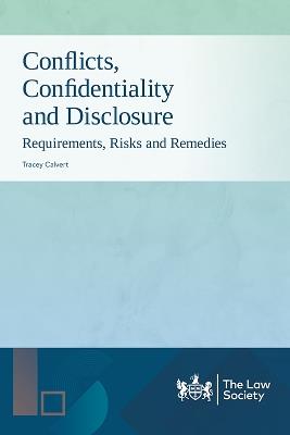 Conflicts, Confidentiality and Disclosure: Requirements, Risks and Remedies - Tracey Calvert - cover