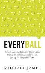 Everyball: Reflections, anecdotes and observations from a life in tennis aimed to tool you up for the game of life!