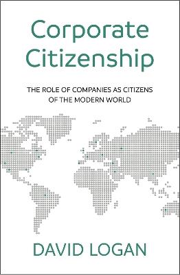 Corporate Citizenship: The role of companies as citizens of the modern world - David Logan - cover