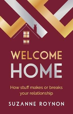Welcome Home: How stuff makes or breaks your relationship - Suzanne Roynon - cover