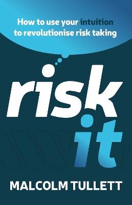 Risk It: How to use your intuition to revolutionise risk taking - Malcolm Tullett - cover