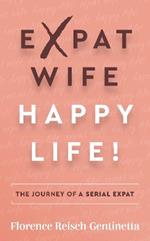 Expat Wife, Happy Life!: The journey of a serial expat