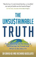 The Unsustainable Truth: How Investing for the Future is Destroying the Planet and What to Do About It