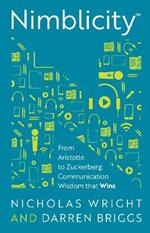 Nimblicity (TM): From Aristotle to Zuckerberg: Communication Wisdom that Wins