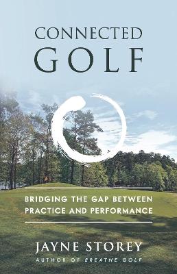 Connected Golf: Bridging the Gap between Practice and Performance - Jayne Storey - cover