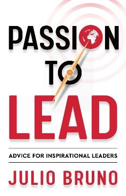 Passion To Lead: Advice for Inspirational Leaders - Julio Bruno - cover