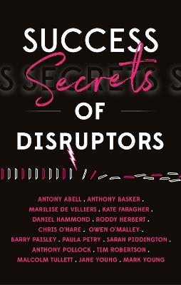 Success Secrets Of Disruptors - Antony Abell,Kate Faragher,Daniel Hammond - cover