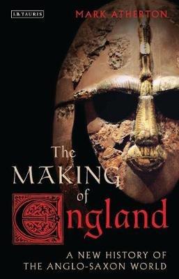 The Making of England: A New History of the Anglo-Saxon World - Mark Atherton - cover