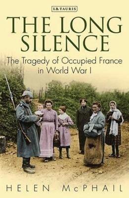 The Long Silence: The Tragedy of Occupied France in World War I - Helen McPhail - cover