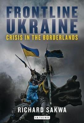 Frontline Ukraine: Crisis in the Borderlands - Richard Sakwa - cover
