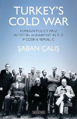 Turkey’s Cold War: Foreign Policy and Western Alignment in the Modern Republic - Saban Halis Çalis - cover