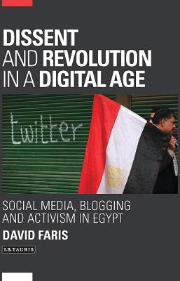 Dissent and Revolution in a Digital Age: Social Media, Blogging and Activism in Egypt - David Faris - cover