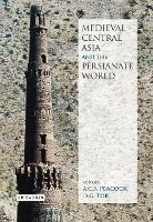 Medieval Central Asia and the Persianate World: Iranian Tradition and Islamic Civilisation - A.C.S. Peacock,D.G. Tor - cover