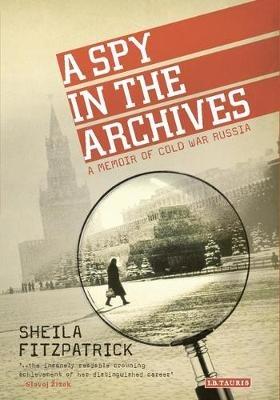 A Spy in the Archives: A Memoir of Cold War Russia - Sheila Fitzpatrick - cover