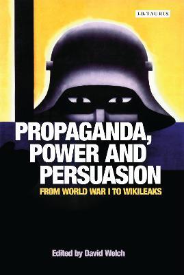 Propaganda, Power and Persuasion: From World War I to Wikileaks - cover